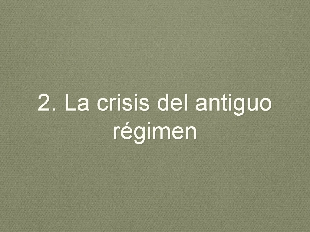 2. La crisis del antiguo régimen 