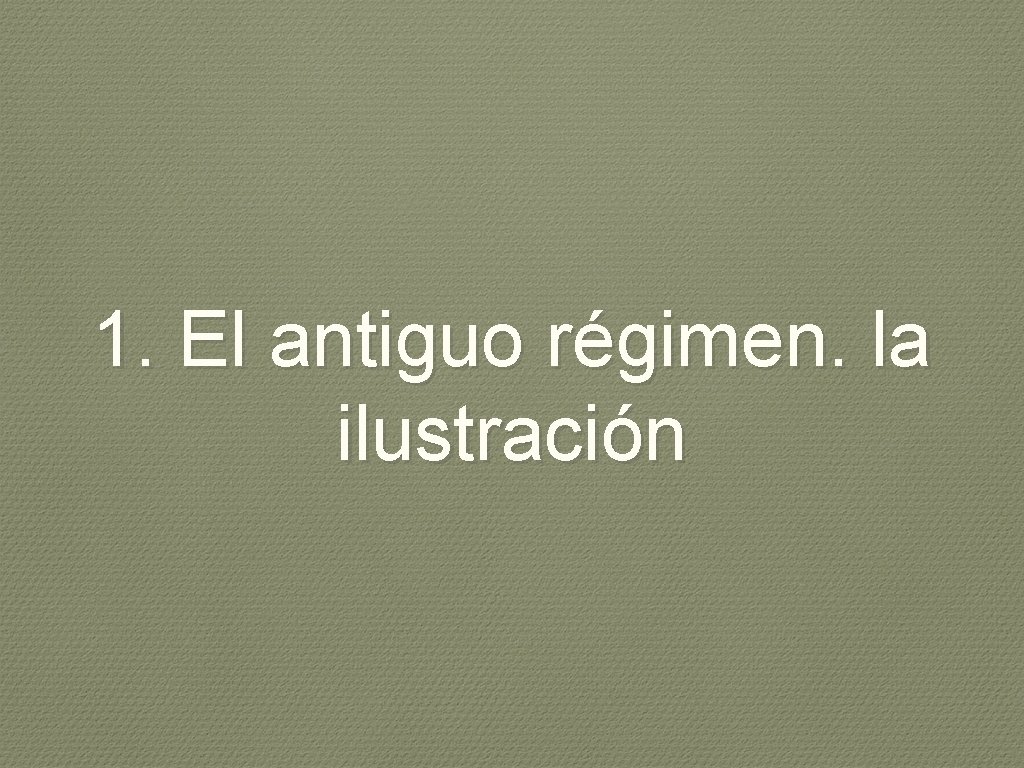 1. El antiguo régimen. la ilustración 