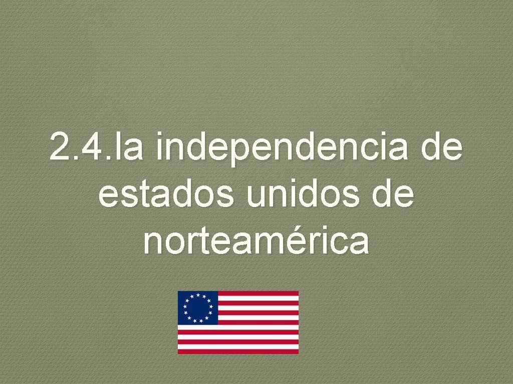 2. 4. la independencia de estados unidos de norteamérica 