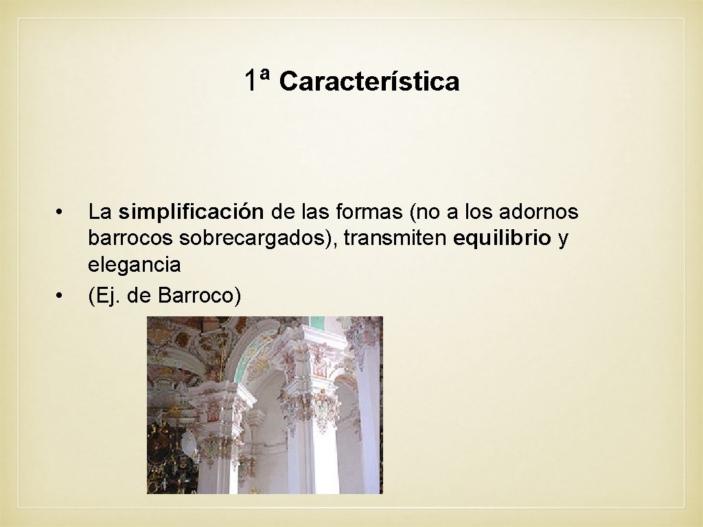1ª Característica • • La simplificación de las formas (no a los adornos barrocos