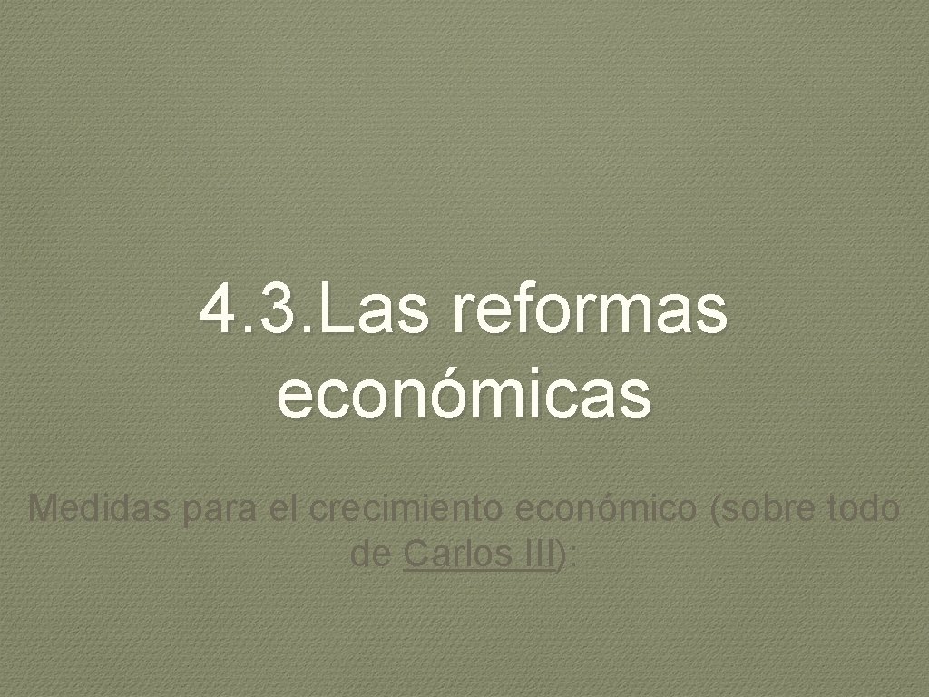 4. 3. Las reformas económicas Medidas para el crecimiento económico (sobre todo de Carlos