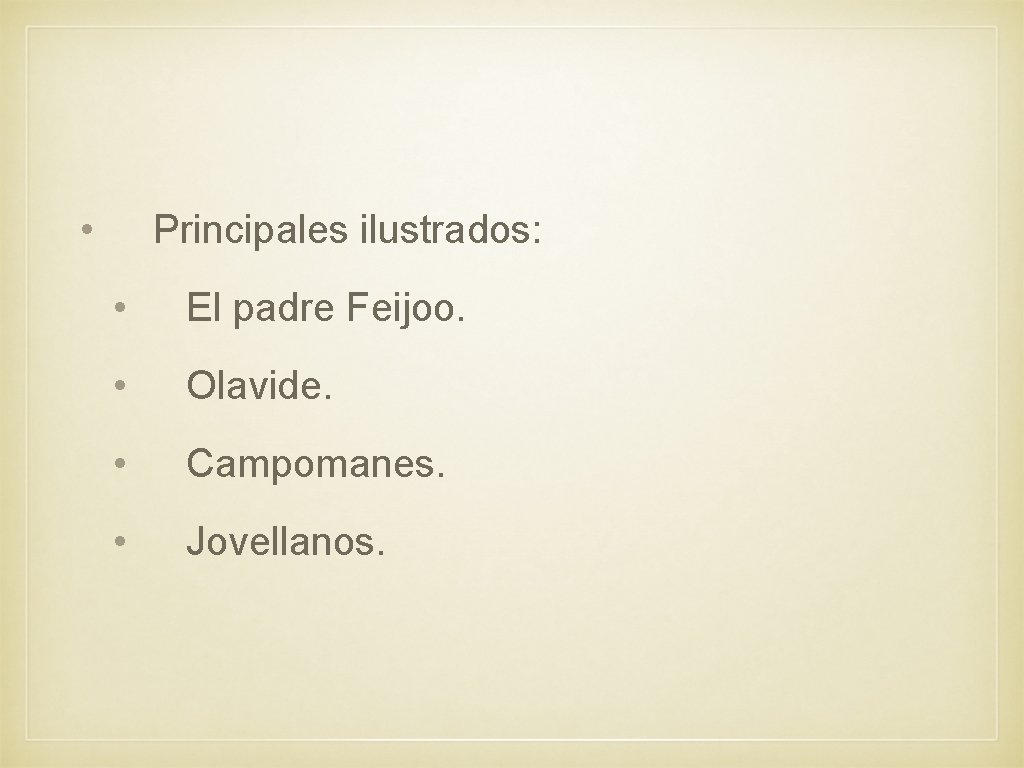  • Principales ilustrados: • El padre Feijoo. • Olavide. • Campomanes. • Jovellanos.