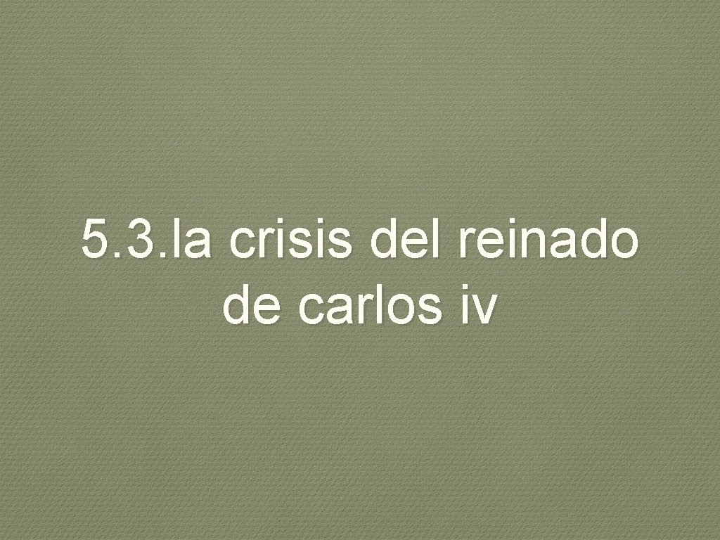 5. 3. la crisis del reinado de carlos iv 