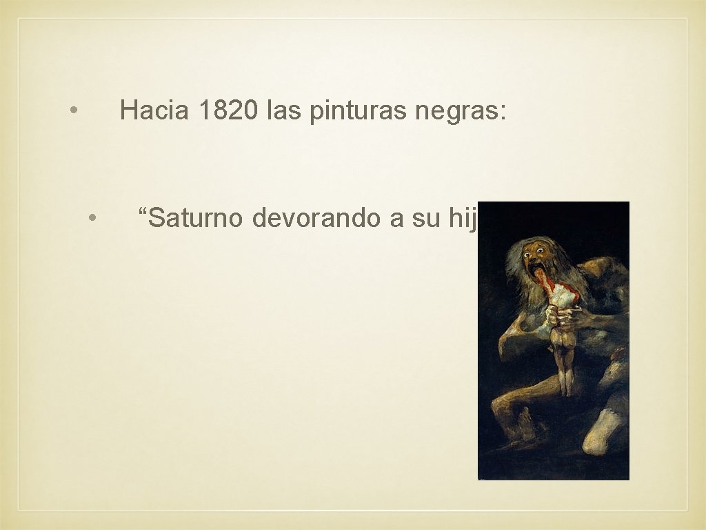  • Hacia 1820 las pinturas negras: • “Saturno devorando a su hijo” 