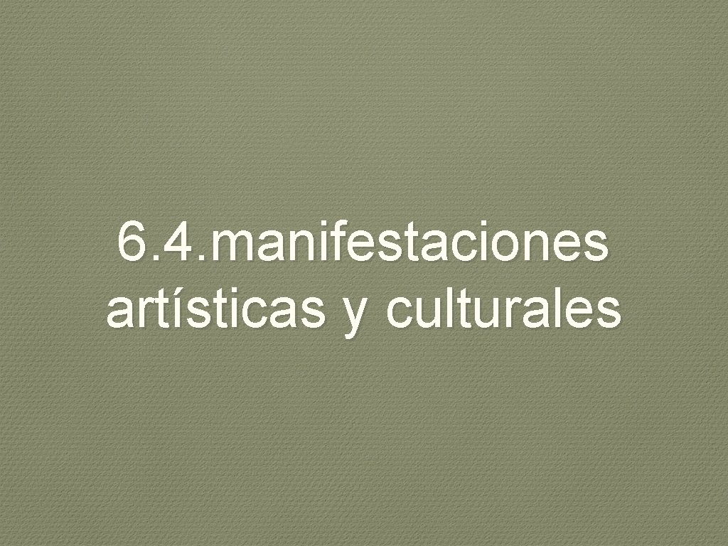 6. 4. manifestaciones artísticas y culturales 
