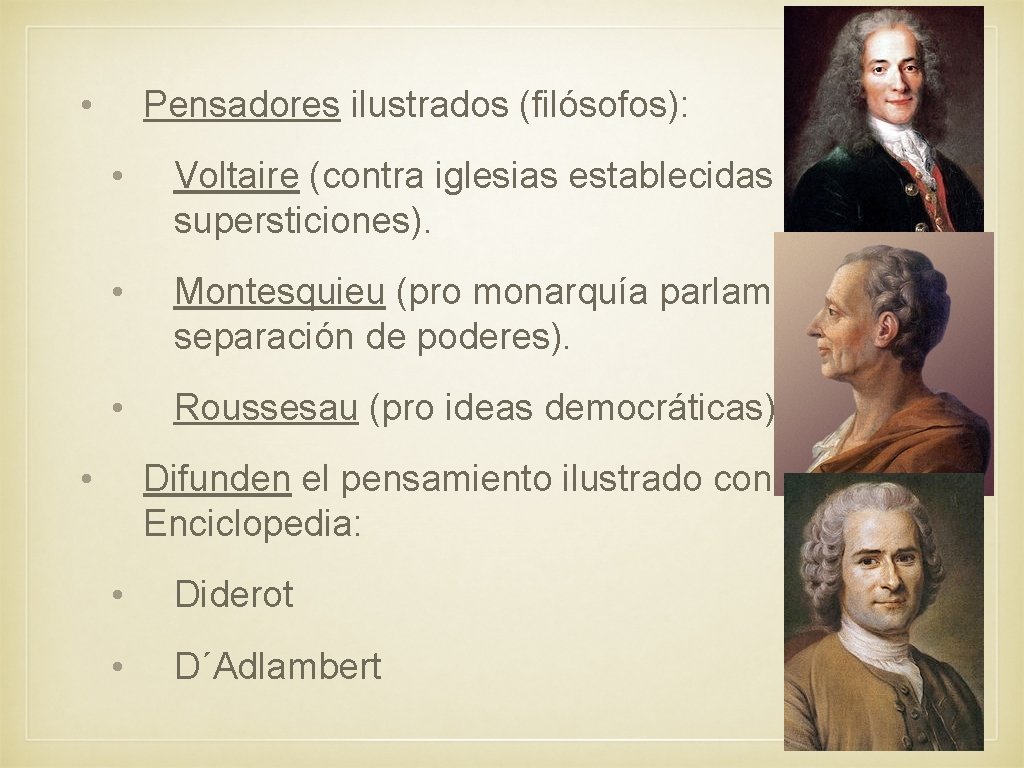  • Pensadores ilustrados (filósofos): • Voltaire (contra iglesias establecidas y supersticiones). • Montesquieu