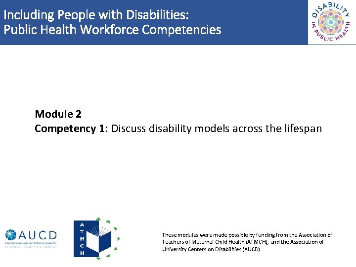 Including People with Disabilities: Public Health Workforce Competencies Module 2 Competency 1: Discuss disability