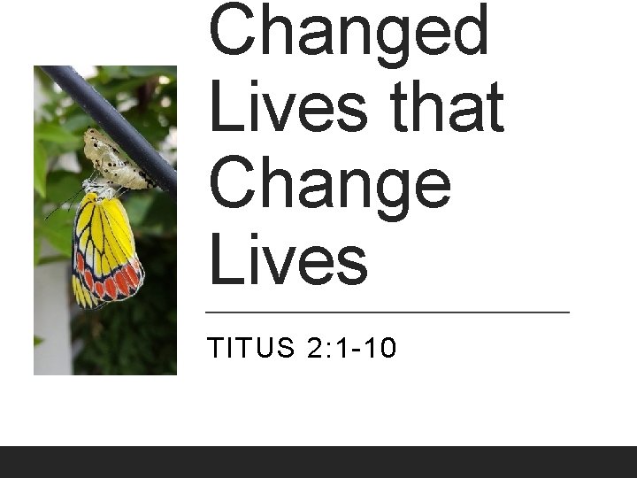 Changed Lives that Change Lives TITUS 2: 1 -10 Changed Lives that Change Lives TITUS 2: 1 -10