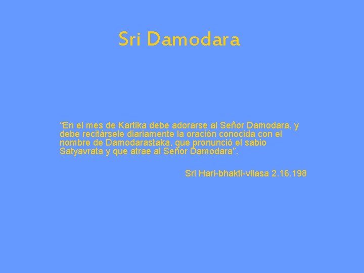 Sri Damodara “En el mes de Kartika debe adorarse al Señor Damodara, y debe