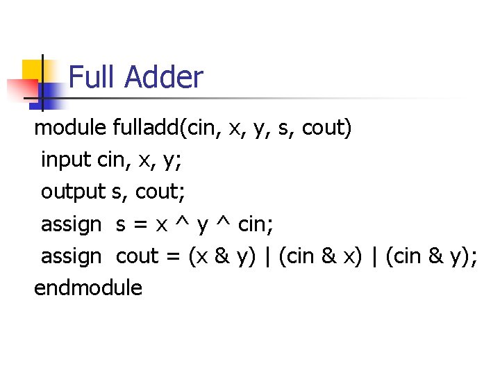 Full Adder module fulladd(cin, x, y, s, cout) input cin, x, y; output s,