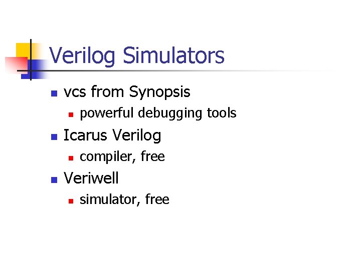 Verilog Simulators n vcs from Synopsis n n Icarus Verilog n n powerful debugging