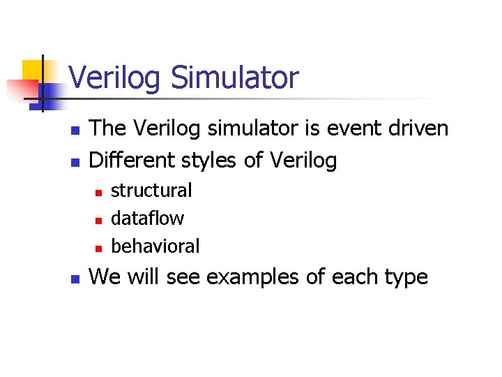 Verilog Simulator n n The Verilog simulator is event driven Different styles of Verilog