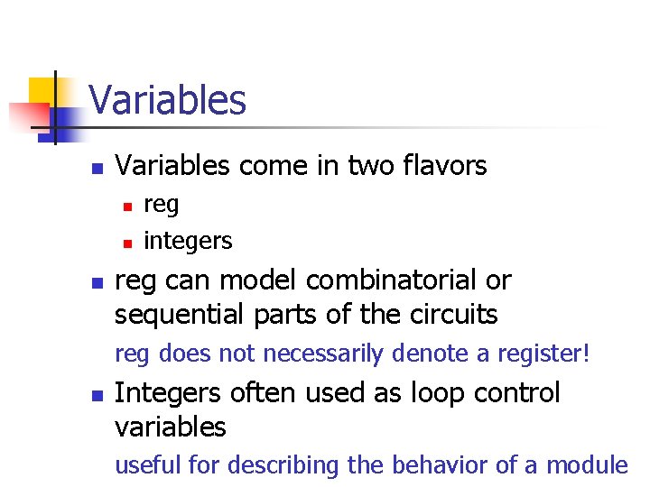 Variables n Variables come in two flavors n n n reg integers reg can