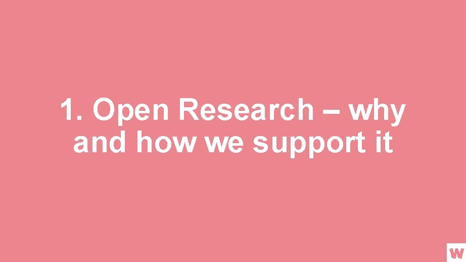 1. Open Research – why and how we support it 