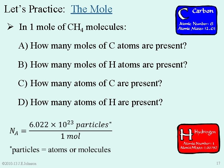 Let’s Practice: The Mole Ø In 1 mole of CH 4 molecules: A) How