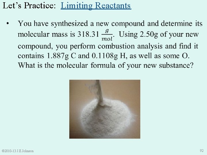 Let’s Practice: Limiting Reactants © 2010 -13 J. E. Johnson 92 