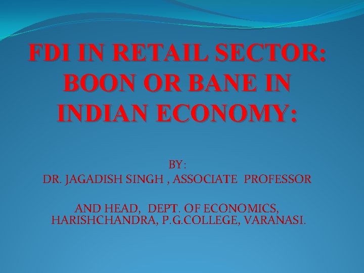 FDI IN RETAIL SECTOR: BOON OR BANE IN INDIAN ECONOMY: BY: DR. JAGADISH SINGH