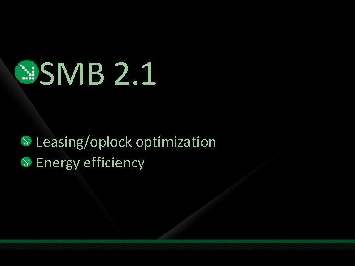 SMB 2. 1 Leasing/oplock optimization Energy efficiency 