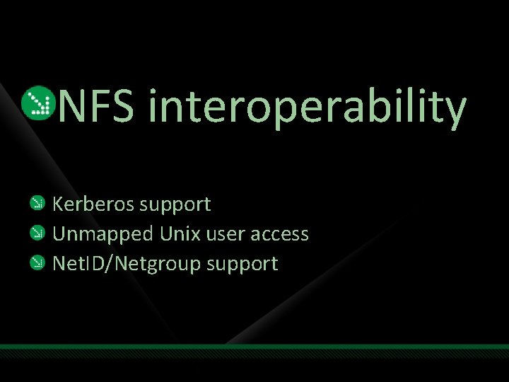 NFS interoperability Kerberos support Unmapped Unix user access Net. ID/Netgroup support 