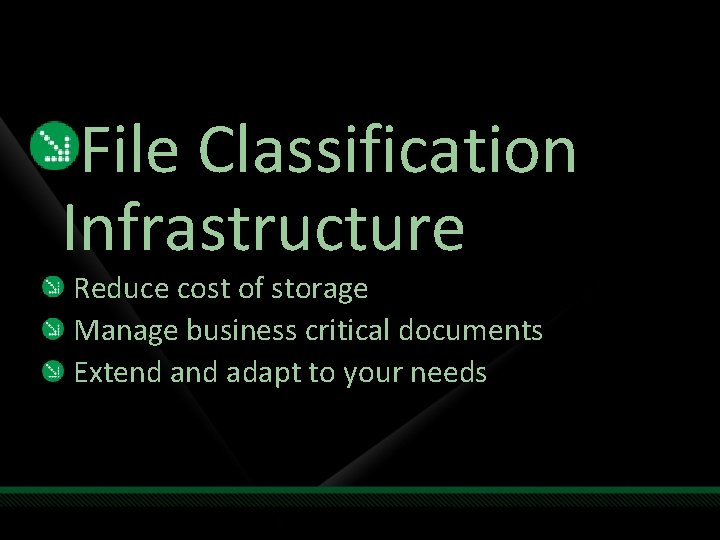 File Classification Infrastructure Reduce cost of storage Manage business critical documents Extend adapt to