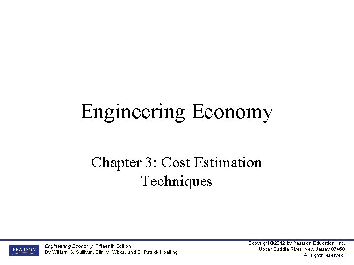 Engineering Economy Chapter 3: Cost Estimation Techniques Engineering Economy, Fifteenth Edition By William G.