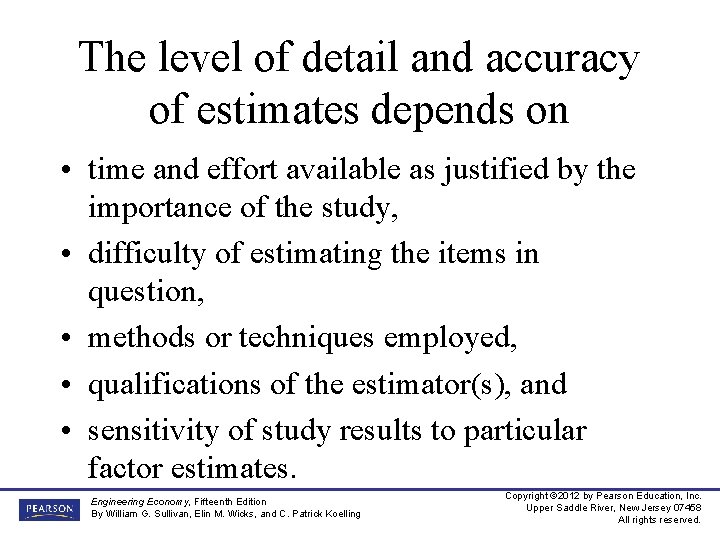 The level of detail and accuracy of estimates depends on • time and effort