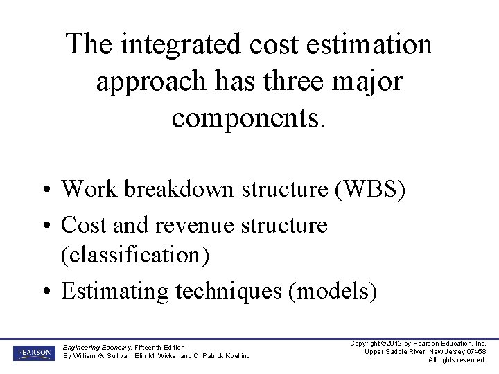 The integrated cost estimation approach has three major components. • Work breakdown structure (WBS)