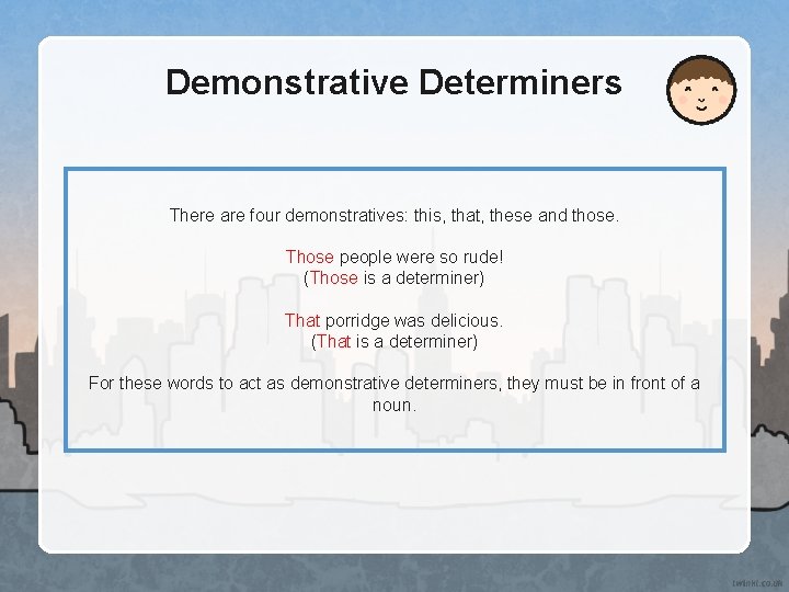 Demonstrative Determiners There are four demonstratives: this, that, these and those. Those people were