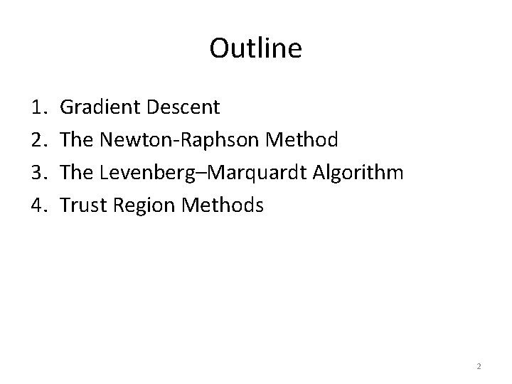 Outline 1. 2. 3. 4. Gradient Descent The Newton-Raphson Method The Levenberg–Marquardt Algorithm Trust