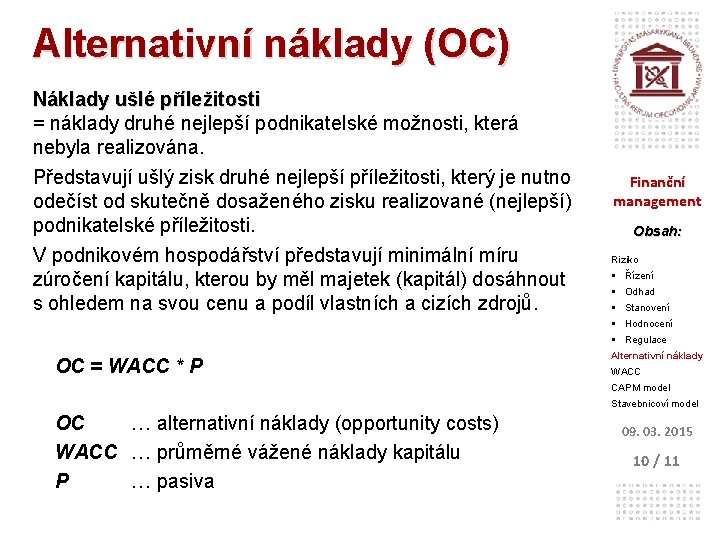 Alternativní náklady (OC) Náklady ušlé příležitosti = náklady druhé nejlepší podnikatelské možnosti, která nebyla