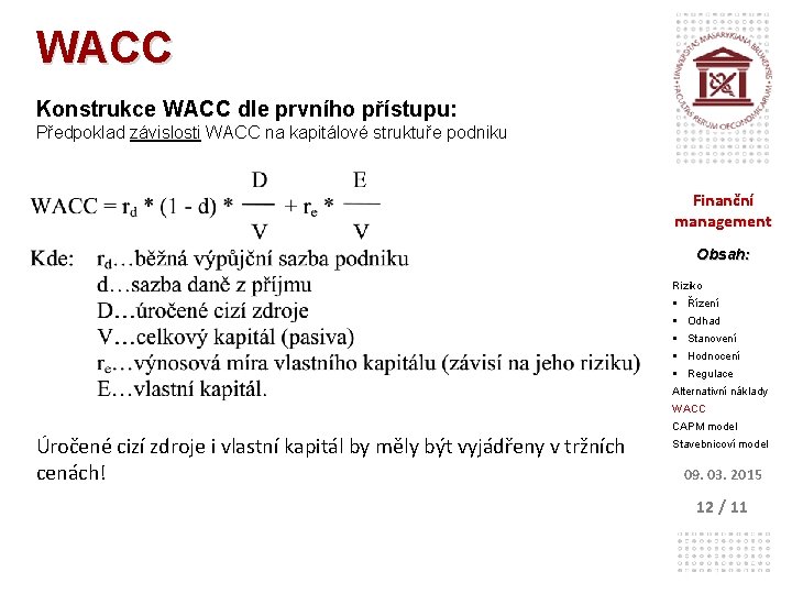 WACC Konstrukce WACC dle prvního přístupu: Předpoklad závislosti WACC na kapitálové struktuře podniku Finanční