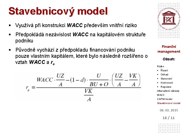 Stavebnicový model § Využívá při konstrukci WACC především vnitřní riziko § Předpokládá nezávislost WACC