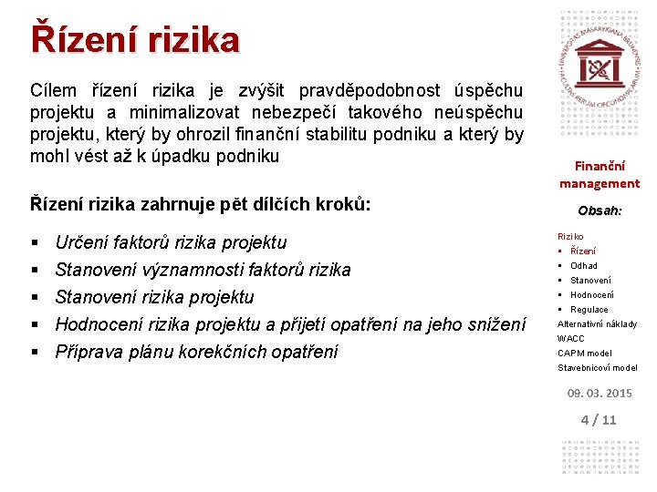 Řízení rizika Cílem řízení rizika je zvýšit pravděpodobnost úspěchu projektu a minimalizovat nebezpečí takového