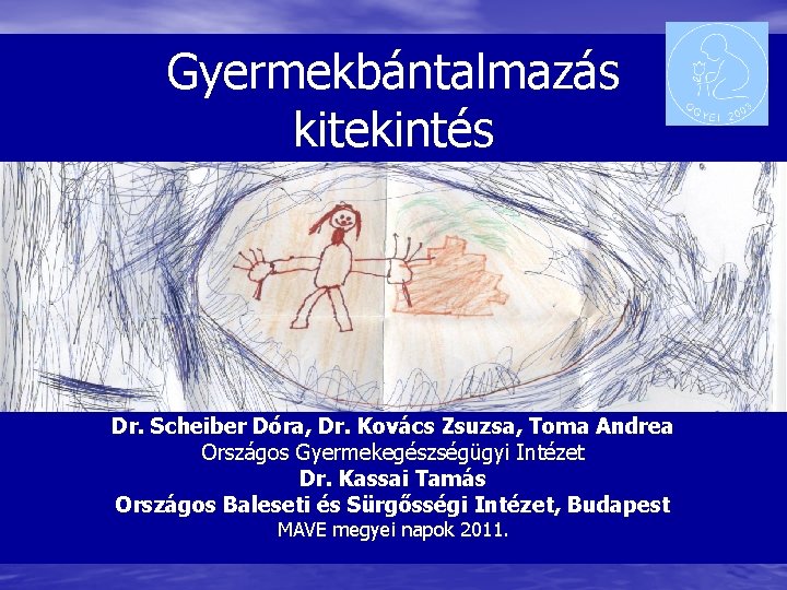 Gyermekbántalmazás kitekintés Dr. Scheiber Dóra, Dr. Kovács Zsuzsa, Toma Andrea Országos Gyermekegészségügyi Intézet Dr.