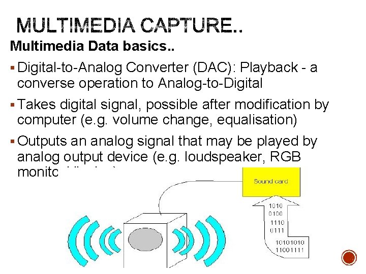 Multimedia Data basics. . § Digital-to-Analog Converter (DAC): Playback - a converse operation to