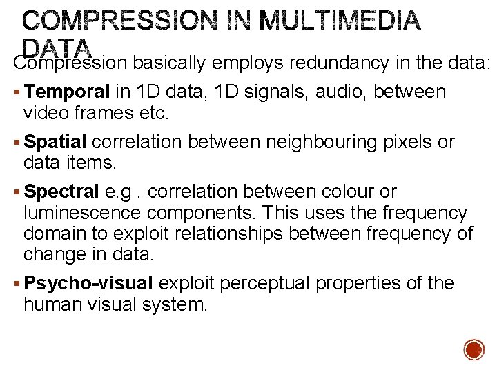 Compression basically employs redundancy in the data: § Temporal in 1 D data, 1