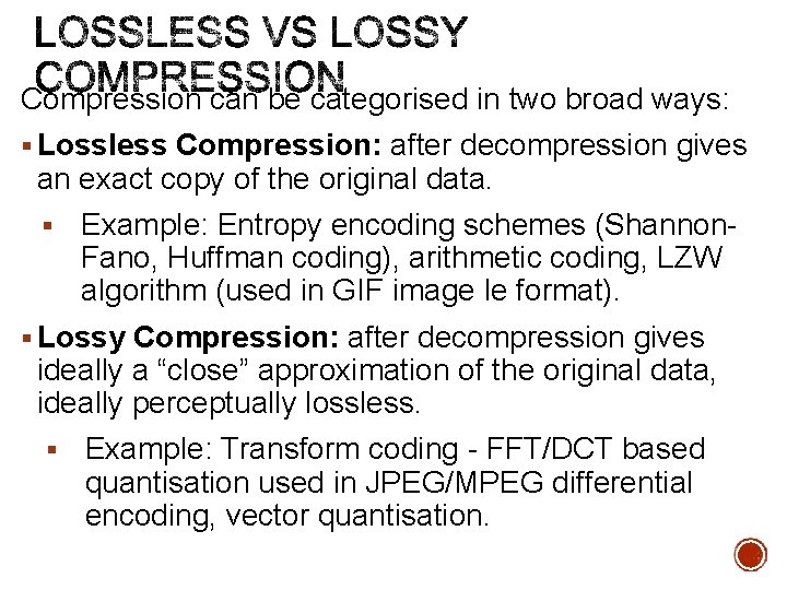 Compression can be categorised in two broad ways: § Lossless Compression: after decompression gives