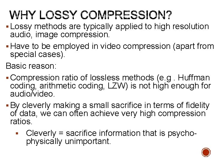 § Lossy methods are typically applied to high resolution audio, image compression. § Have