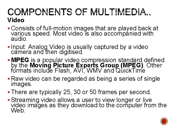 Video § Consists of full-motion images that are played back at various speed. Most