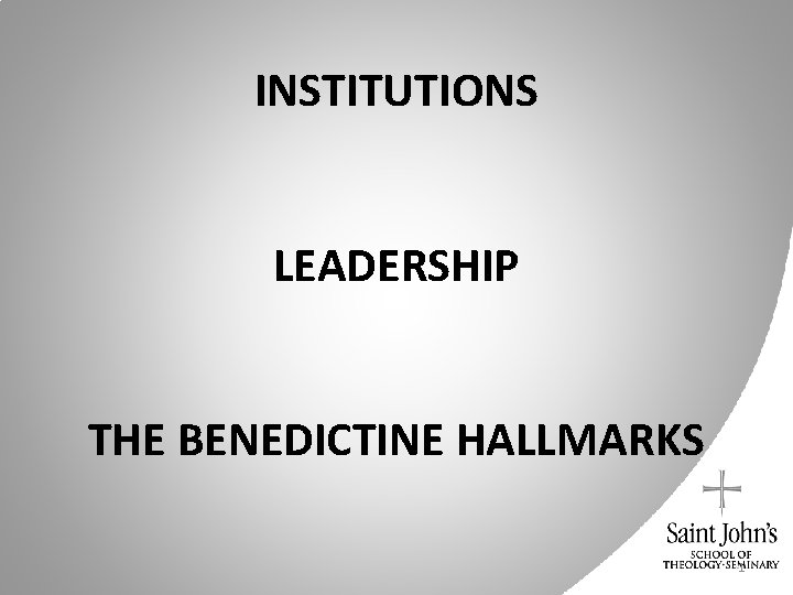 INSTITUTIONS LEADERSHIP THE BENEDICTINE HALLMARKS 1 