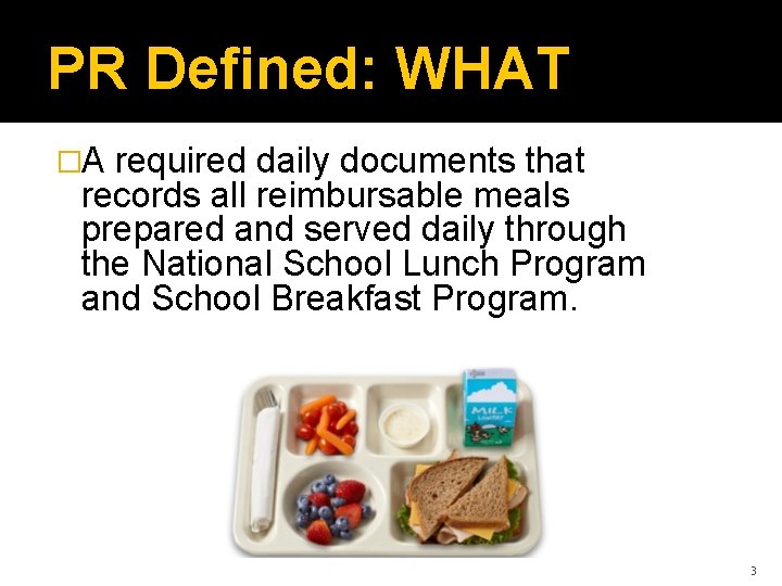 PR Defined: WHAT �A required daily documents that records all reimbursable meals prepared and