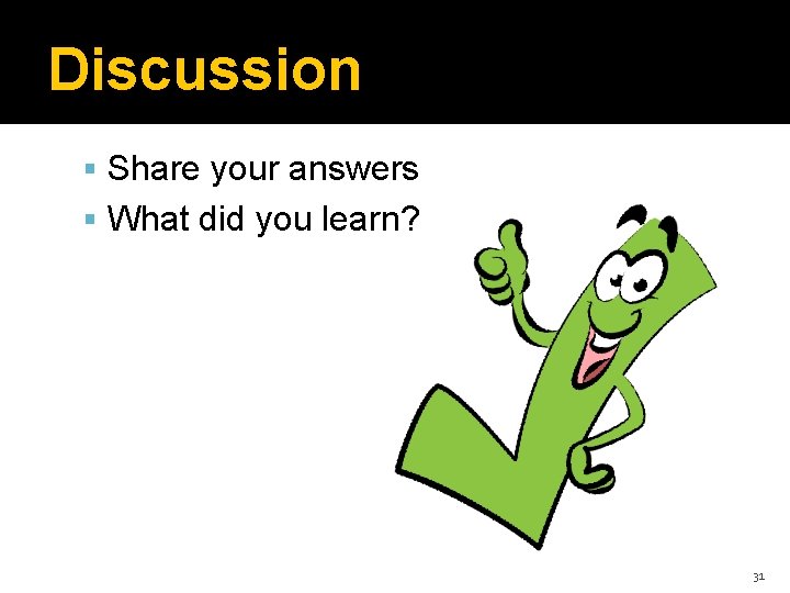 Discussion Share your answers What did you learn? 31 