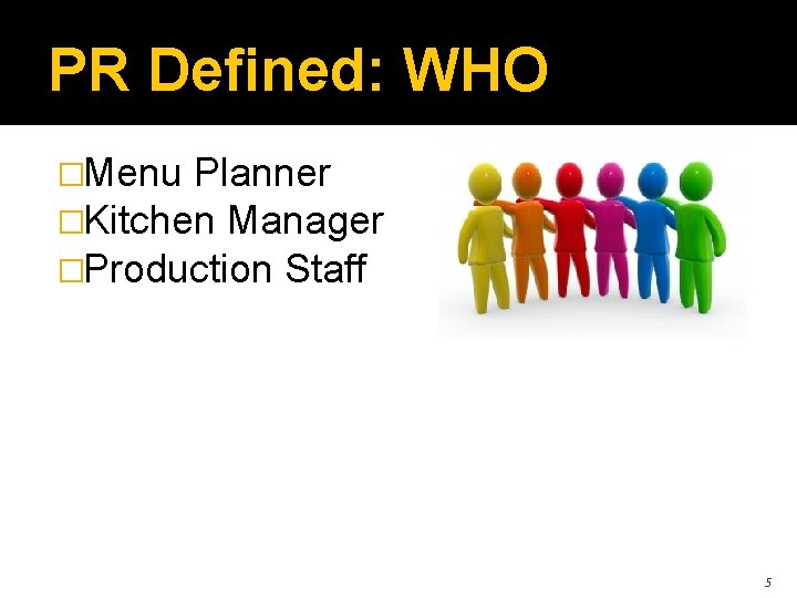 PR Defined: WHO �Menu Planner �Kitchen Manager �Production Staff 5 