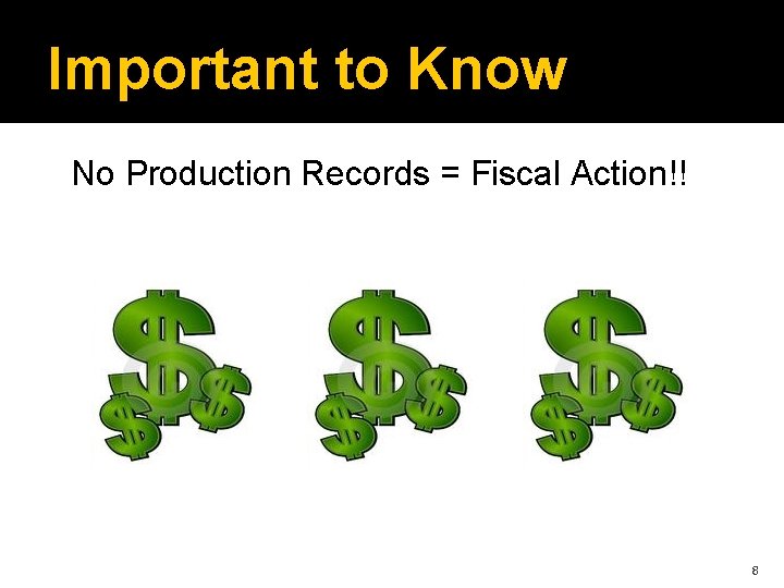 Important to Know No Production Records = Fiscal Action!! 8 
