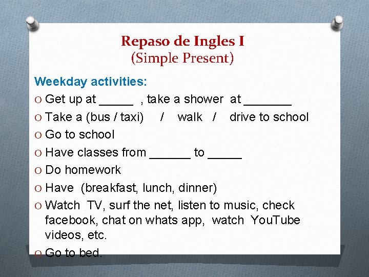 Repaso de Ingles I (Simple Present) Weekday activities: O Get up at _____ ,