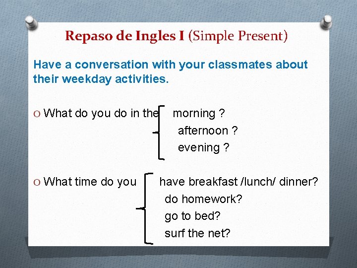 Repaso de Ingles I (Simple Present) Have a conversation with your classmates about their