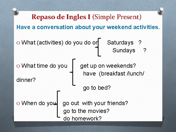 Repaso de Ingles I (Simple Present) Have a conversation about your weekend activities. O