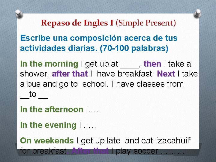 Repaso de Ingles I (Simple Present) Escribe una composición acerca de tus actividades diarias.