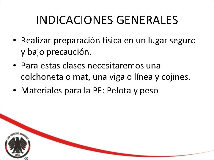 INDICACIONES GENERALES • Realizar preparación física en un lugar seguro y bajo precaución. •