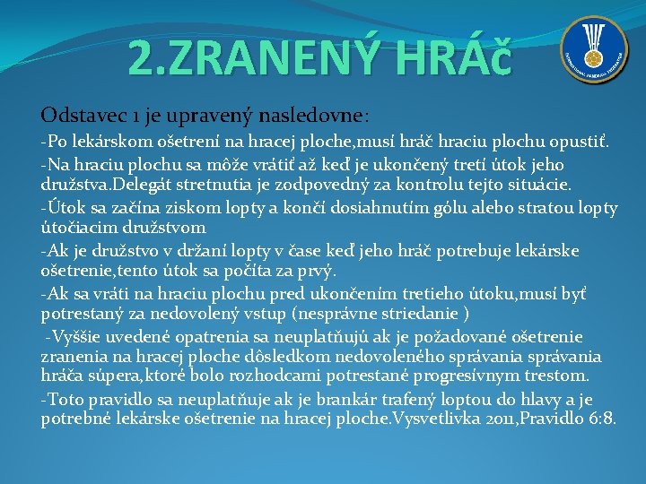 2. ZRANENÝ HRÁč Odstavec 1 je upravený nasledovne: -Po lekárskom ošetrení na hracej ploche,